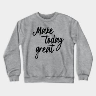 Make today great Crewneck Sweatshirt